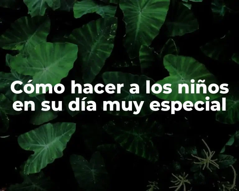 Cómo hacer a los niños en su día muy especial