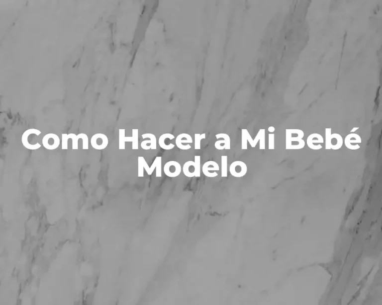 Como Hacer a Mi Bebé Modelo