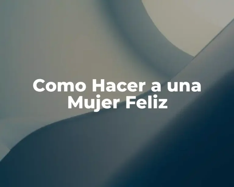 Como Hacer a una Mujer Feliz