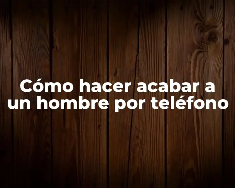 Cómo hacer acabar a un hombre por teléfono