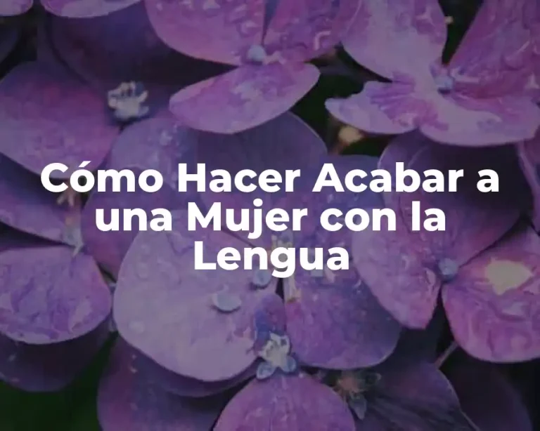 Cómo Hacer Acabar a una Mujer con la Lengua
