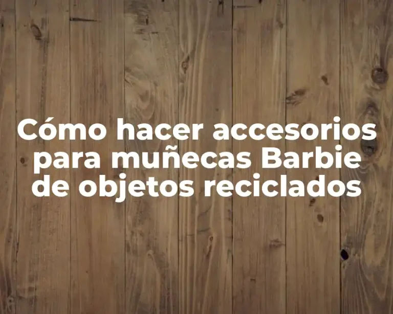 Cómo hacer accesorios para muñecas Barbie de objetos reciclados