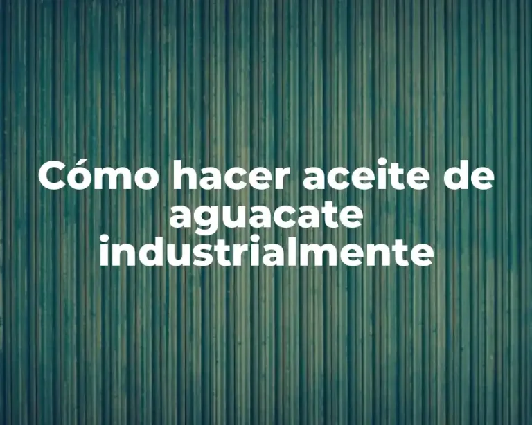 Cómo hacer aceite de aguacate industrialmente