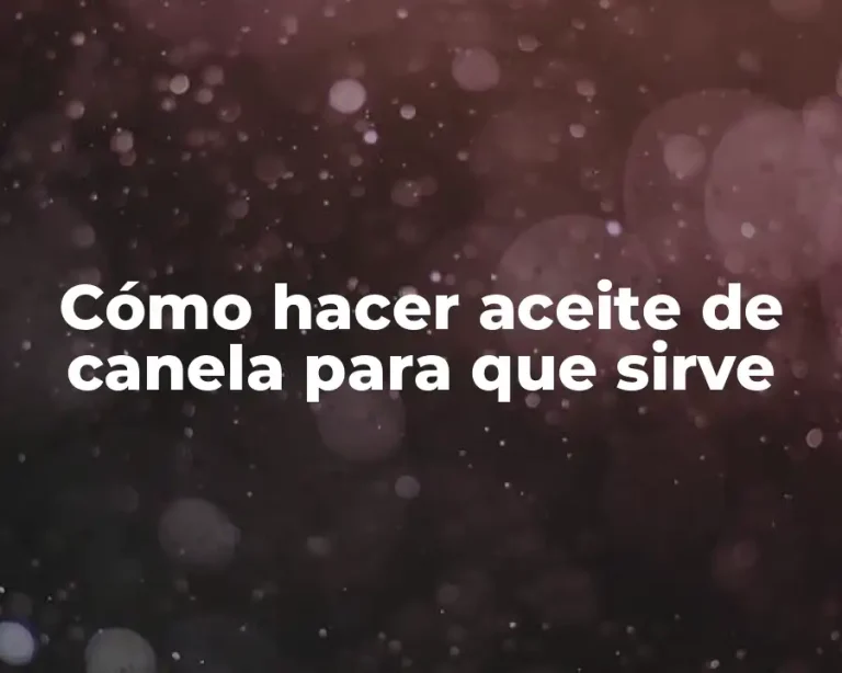Cómo hacer aceite de canela para que sirve