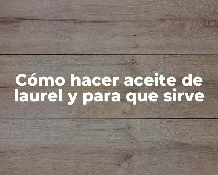 Cómo hacer aceite de laurel y para que sirve