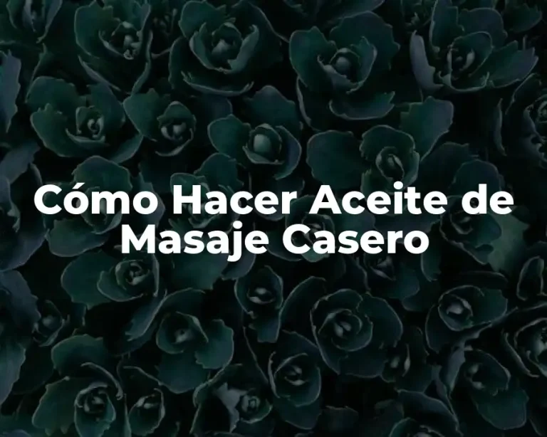 Cómo Hacer Aceite de Masaje Casero