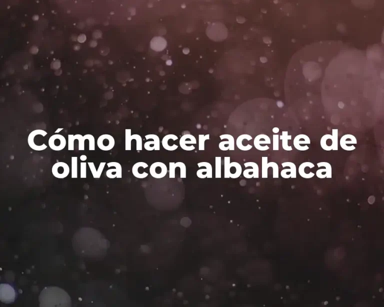 Cómo hacer aceite de oliva con albahaca