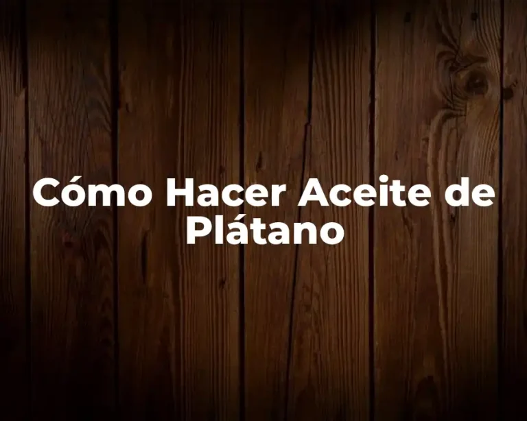 Cómo Hacer Aceite de Plátano