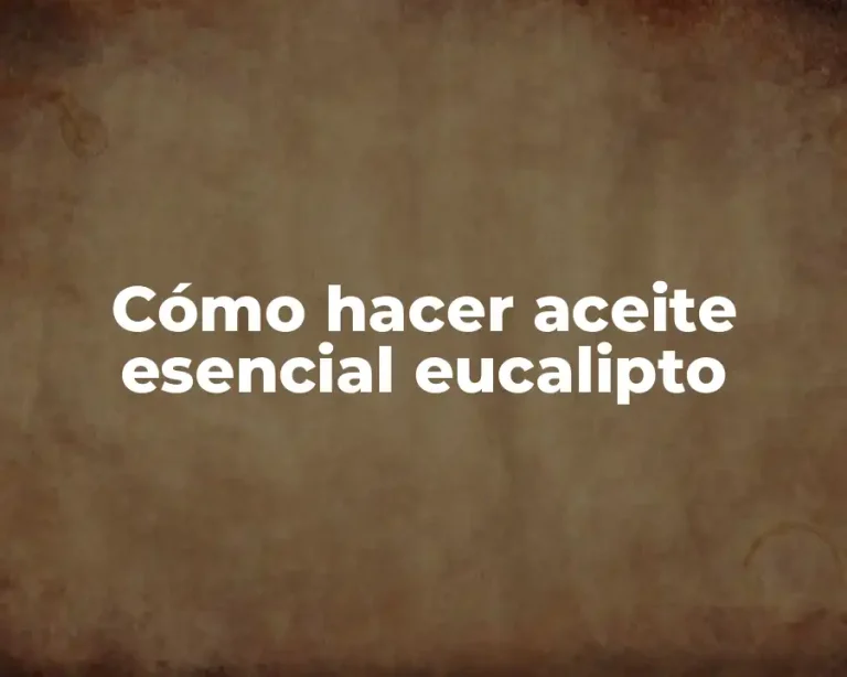 Cómo hacer aceite esencial eucalipto