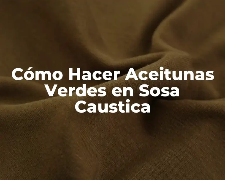 Cómo Hacer Aceitunas Verdes en Sosa Caustica