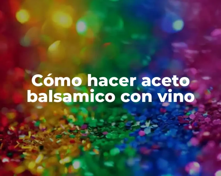 Cómo hacer aceto balsamico con vino
