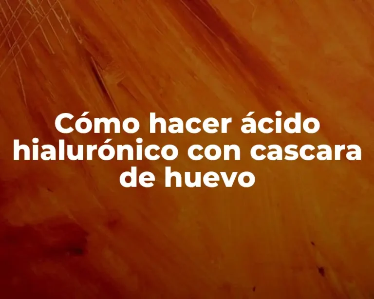 Cómo hacer ácido hialurónico con cascara de huevo