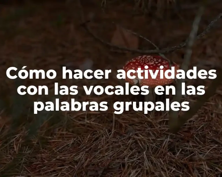 Cómo hacer actividades con las vocales en las palabras grupales