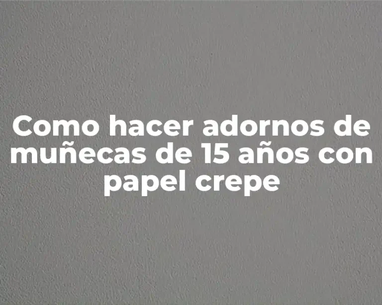 Como hacer adornos de muñecas de 15 años con papel crepe