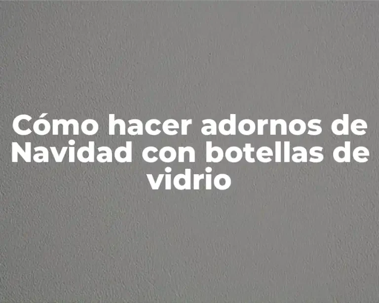 Cómo hacer adornos de Navidad con botellas de vidrio