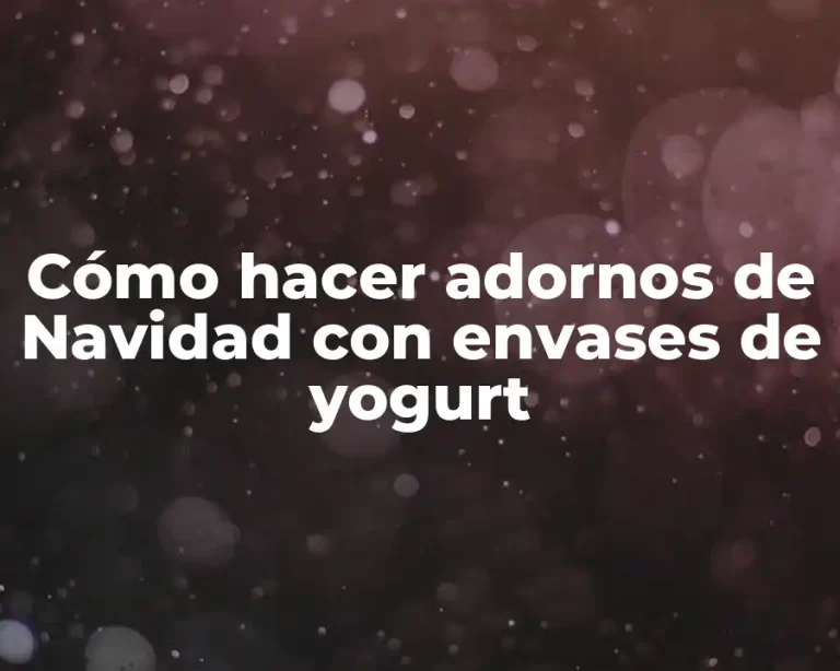 Cómo hacer adornos de Navidad con envases de yogurt