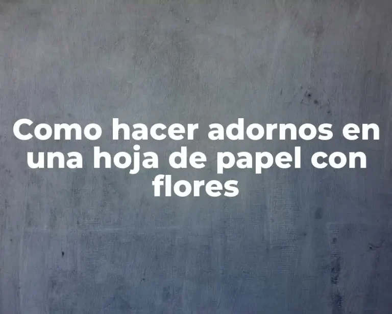 Como hacer adornos en una hoja de papel con flores