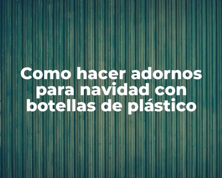 Como hacer adornos para navidad con botellas de plástico