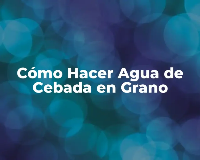 Cómo Hacer Agua de Cebada en Grano