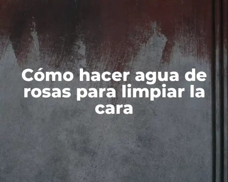 Cómo hacer agua de rosas para limpiar la cara