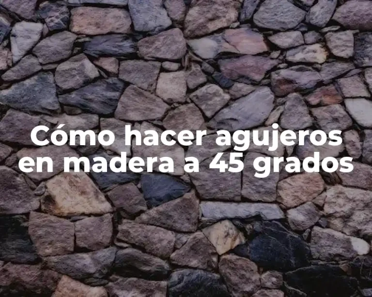 Cómo hacer agujeros en madera a 45 grados