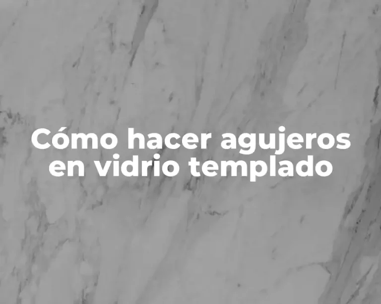 Cómo hacer agujeros en vidrio templado