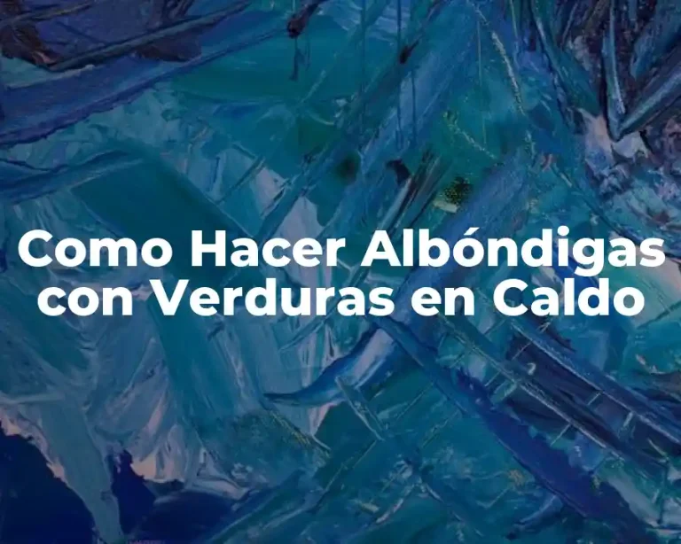 Como Hacer Albóndigas con Verduras en Caldo