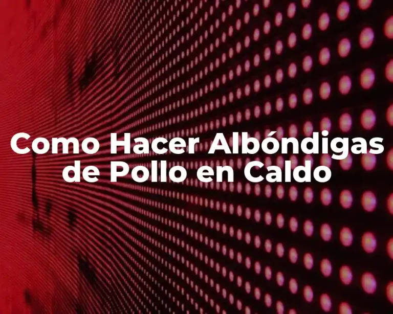 Como Hacer Albóndigas de Pollo en Caldo