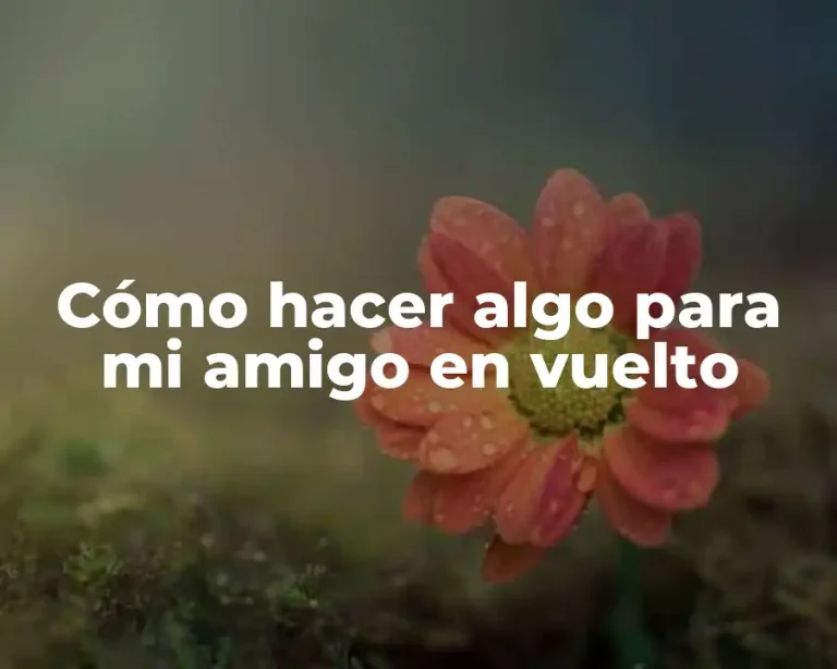 Cómo hacer algo para mi amigo en vuelto