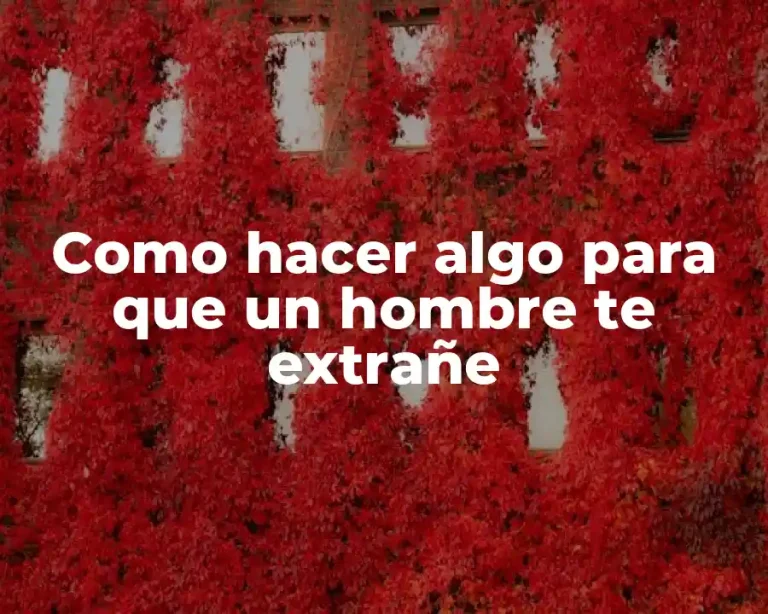 Como hacer algo para que un hombre te extrañe