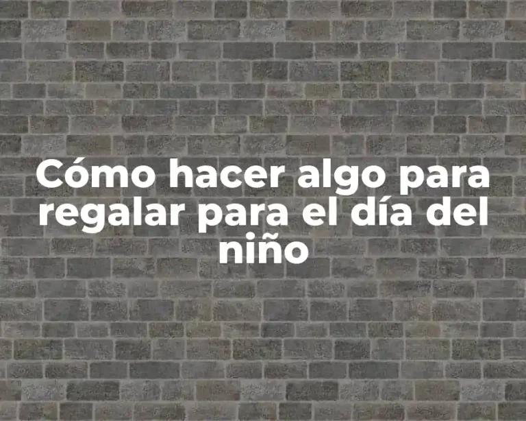 Cómo hacer algo para regalar para el día del niño