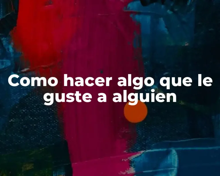 Como hacer algo que le guste a alguien