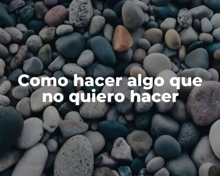 Como hacer algo que no quiero hacer