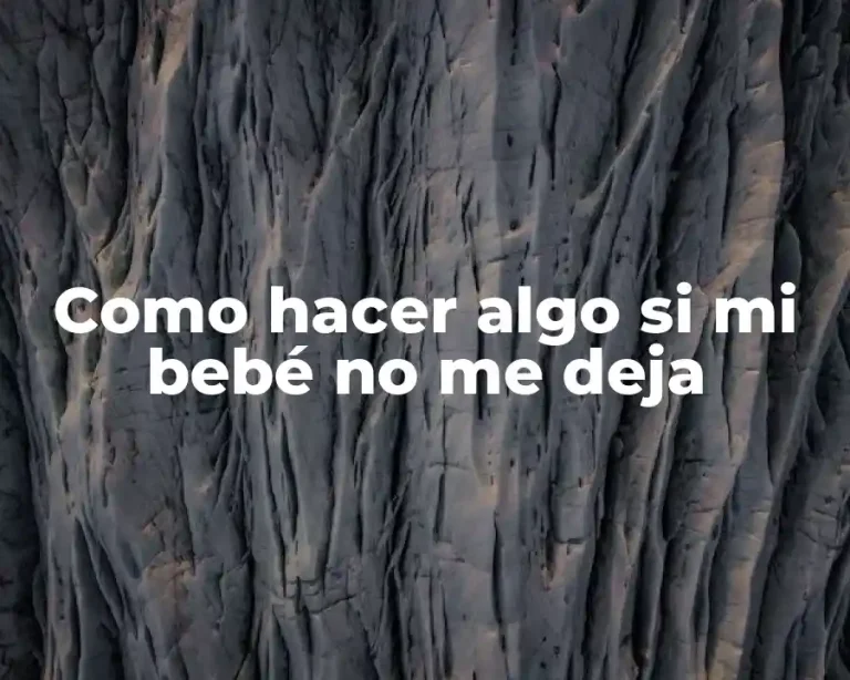 Como hacer algo si mi bebé no me deja