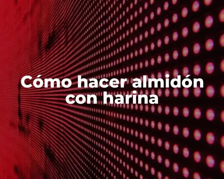 Cómo hacer almidón con harina