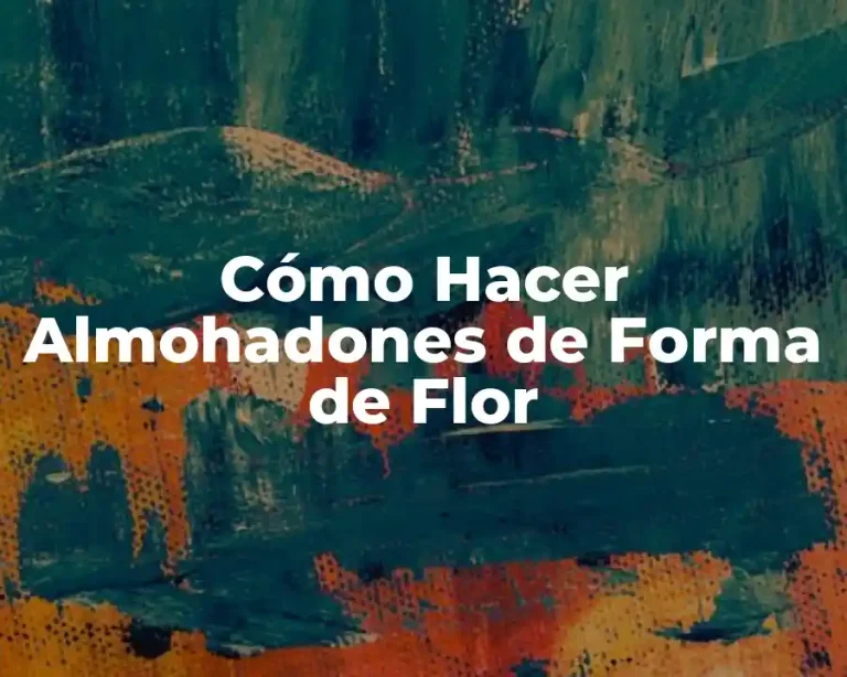Cómo Hacer Almohadones de Forma de Flor