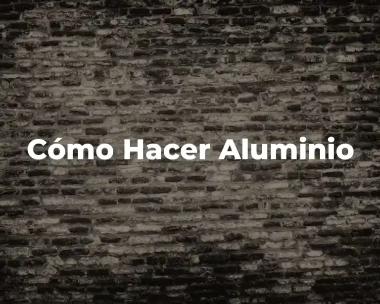 Cómo Hacer Aluminio