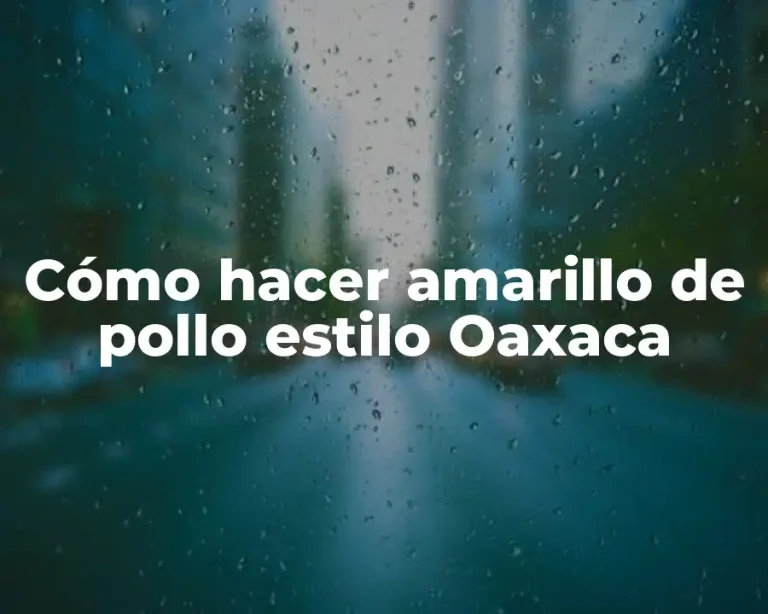 Cómo hacer amarillo de pollo estilo Oaxaca