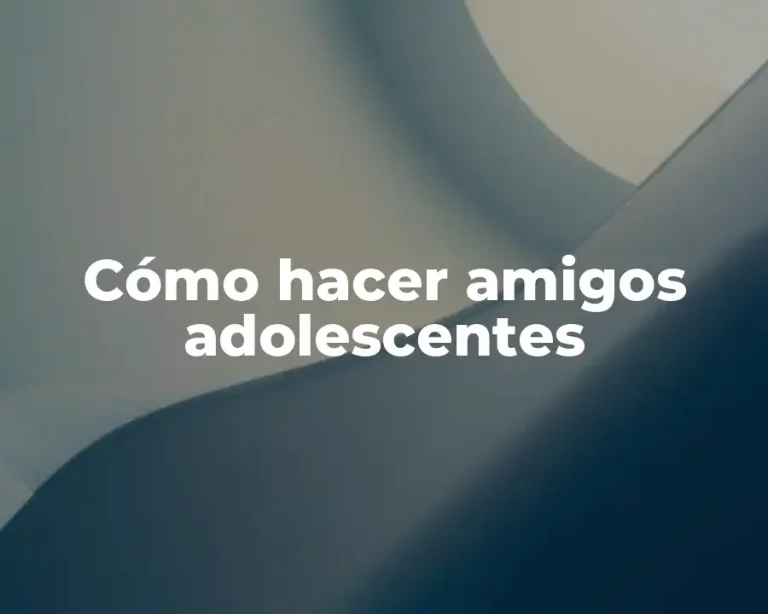 Cómo hacer amigos adolescentes