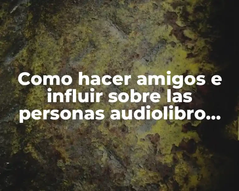 Como hacer amigos e influir sobre las personas audiolibro gratis