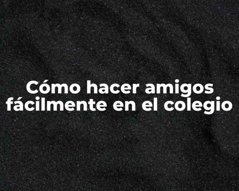 Cómo hacer amigos fácilmente en el colegio