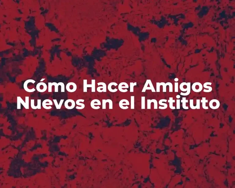Cómo Hacer Amigos Nuevos en el Instituto