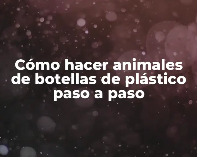 Cómo hacer animales de botellas de plástico paso a paso