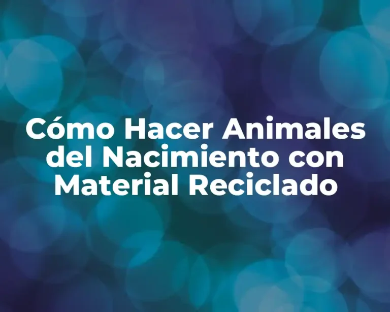 Cómo Hacer Animales del Nacimiento con Material Reciclado