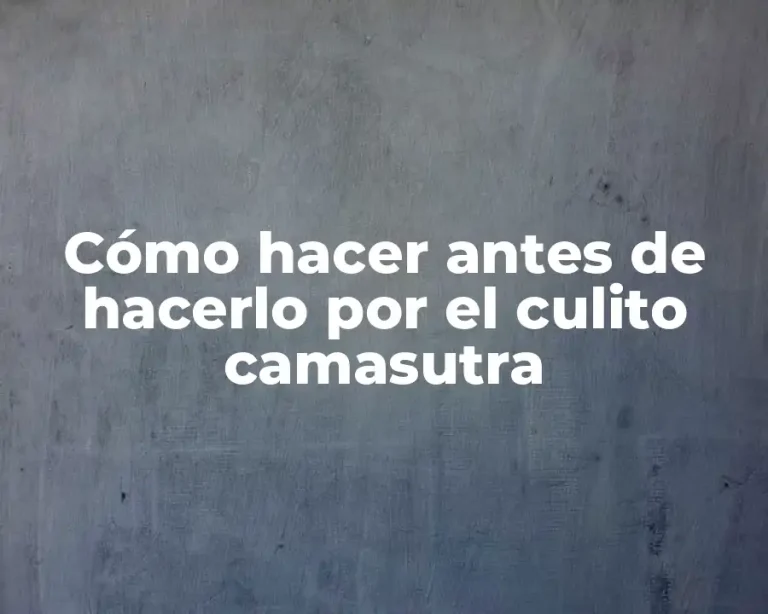 Cómo hacer antes de hacerlo por el culito camasutra