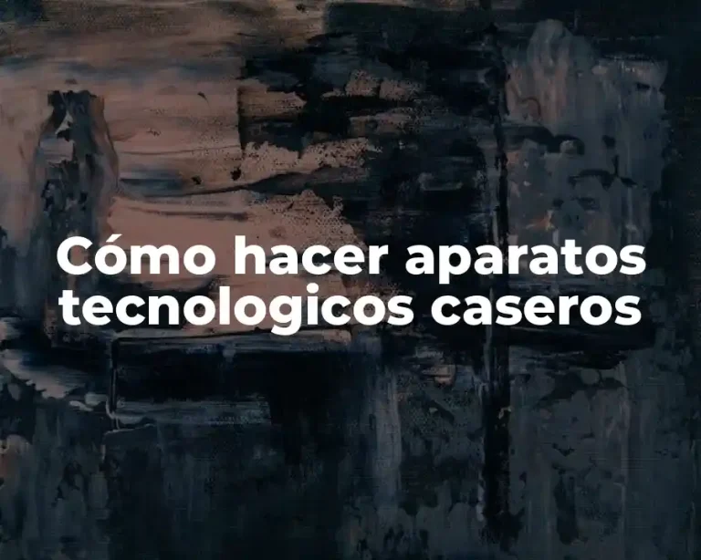 Cómo hacer aparatos tecnologicos caseros