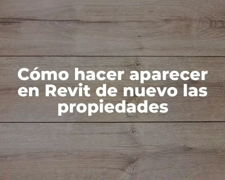 Cómo hacer aparecer en Revit de nuevo las propiedades