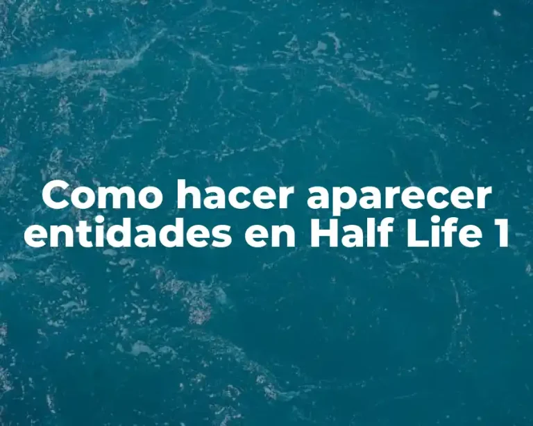 Como hacer aparecer entidades en Half Life 1