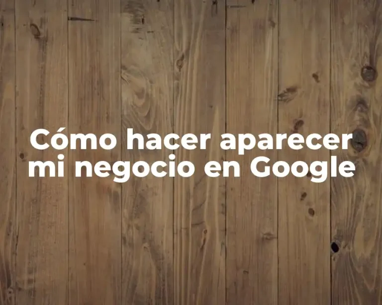 Cómo hacer aparecer mi negocio en Google