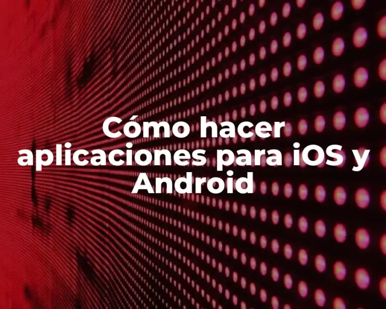 Cómo hacer aplicaciones para iOS y Android